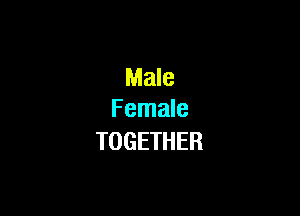 Male

Female
TOGETHER