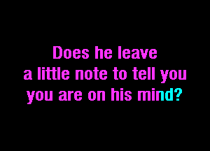 Does he leave
a little note to tell you

you are on his mind?