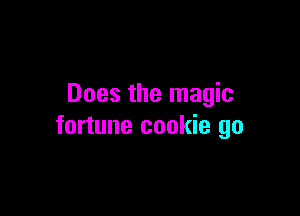 Does the magic

fortune cookie go