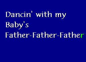 Dancin' with my
Baby's

Father- Father-Father