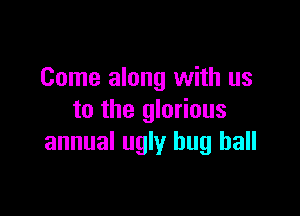 Come along with us

to the glorious
annual ugly hug ball