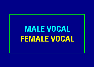 MALE VOCAL

FEMALE VOCAL