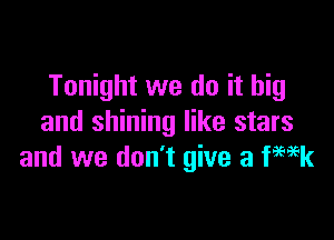 Tonight we do it big

and shining like stars
and we don't give a PEER
