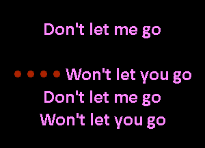 Don't let me go

0 0 0 0 Won't let you go
Don't let me go
Won't let you go