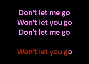 Don't let me go
Won't let you go
Don't let me go

Won't let you go