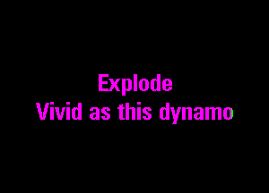 Explode

Vivid as this dynamo