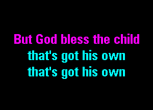 But God bless the child

that's got his own
that's got his own