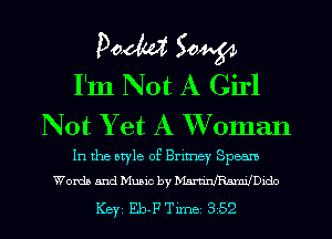 Poem 5044,54
I'm Not A Girl
Not Yet A Woman

In the ewle of Britney Speam
Woxda and NINE by DWDldo

Key Eb-FTme 352 l