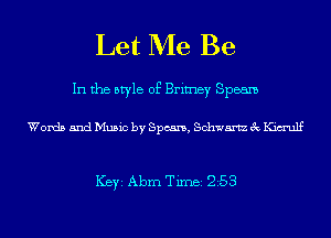 Let Me Be

In the style of Brimey Speam

Words and Music by Spears, Schwartz 3c Kim'ulf

ICBYI Abm TiInBI 253