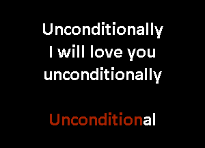 Unconditionally
I will love you

unconditionally

Unconditional