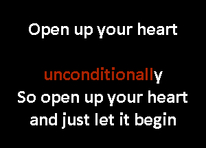 Open up your heart

unconditionally
50 open up your heart
and just let it begin