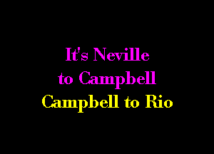 It's Neville

t0 Campbell
Campbell to Rio