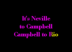 It's Neville

t0 Campbell
Campbell to Rio