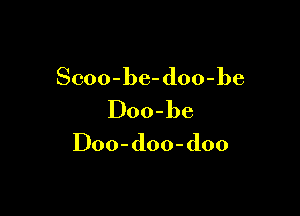 Scoo-be- doo-be

Doo-be

Doo-doo-doo