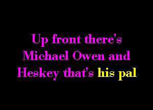 Up front there's
Michael Owen and
Heskey that's his pal