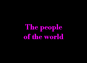 The people

of the world