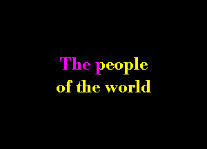 The people

of the world