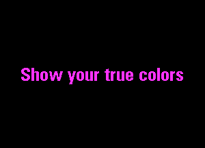 Show your true colors