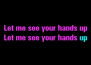 Let me see your hands up

Let me see your hands up