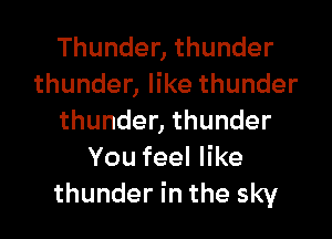 Thundenthunder
thunder,erthunder

thundenthunder
Youfeeler
thunderinthesky