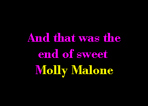 And that was the

end of sweet

Molly Malone