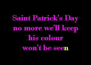 Saint Patrick's Day
110 more we'll keep
his colour
won't be seen