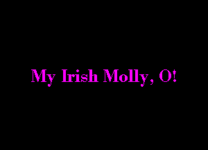 My Irish Molly, OI