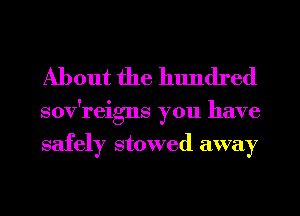 About the hundred

sov'reigns you have
safely stowed away