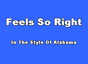 Feells 30 Right

In The Style Of Alabama