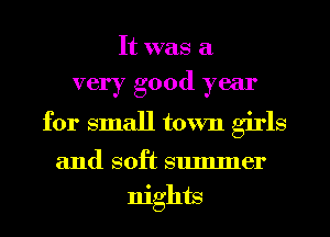 It was a
very good year
for small town girls

and soft smmner
mghts