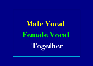 Male Vocal
Female Vocal

Together