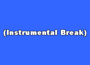 (Instrumental! Break)