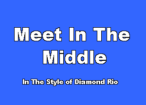 Meet lhrn The

Middlle

In The Style of Diamond Rio