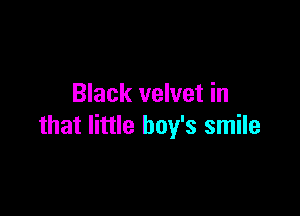 Black velvet in

that little boy's smile