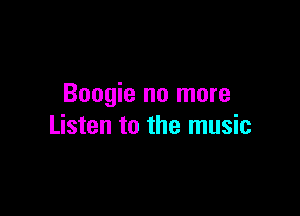 Boogie no more

Listen to the music