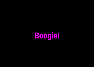 Boogie!