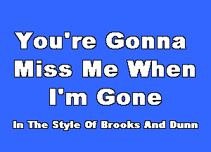 VowWe Gamma
Miss Me When
I1mm Game

In The Style Of Brooks nnd Dunn