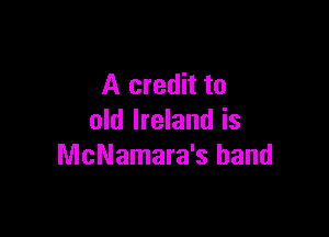 A credit to

old Ireland is
McNamara's band