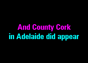 And County Cork

in Adelaide did appear