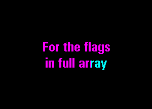 For the flags

in full array