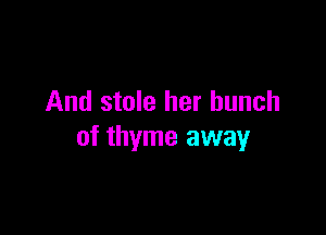 And stole her bunch

of thyme away