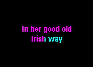 In her good old

Irish way
