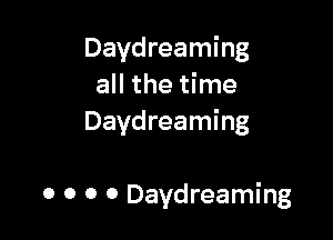 Daydreaming
all the time

Daydreaming

0 0 0 0 Daydreaming