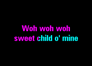 Woh woh woh

sweet child 0' mine