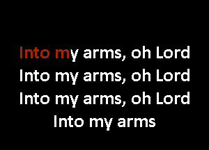Into my arms, oh Lord

Into my arms, oh Lord
Into my arms, oh Lord
Into my arms
