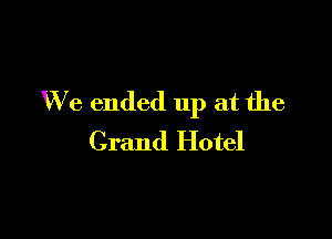 We ended up at the

Grand Hotel