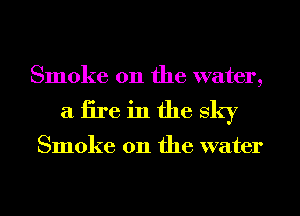 Smoke on the water,
a tire in the sky

Smoke on the water