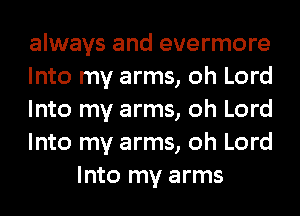 always and evermore
Into my arms, oh Lord
Into my arms, oh Lord
Into my arms, oh Lord
Into my arms