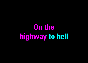 0n the

highway to hell