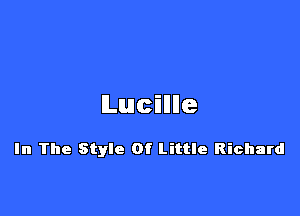 ILucilllle

In The Style Of Little Richard